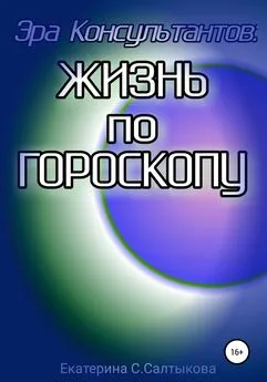 Екатерина Салтыкова - Эра Консультантов: жизнь по гороскопу