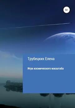 Елена Трубецких - Игра космического масштаба