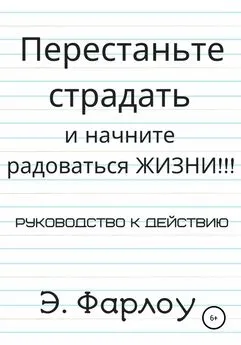 Э. Фарлоу - Перестаньте страдать и начните радоваться жизни!