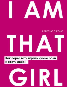 Алексис Джонс - I Am That Girl. Как перестать играть чужие роли и стать собой