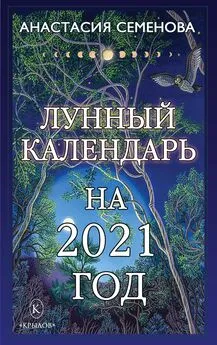 Анастасия Семенова - Лунный календарь на 2021 год