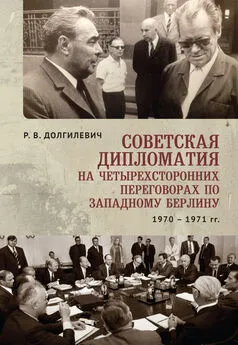 Ростислав Долгилевич - Советская дипломатия на четырехсторонних переговорах по Западному Берлину (26 марта 1970-3 сентября 1971)