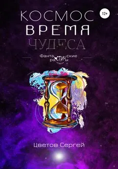 Сергей Цветов - Космос, Время, Чудеса