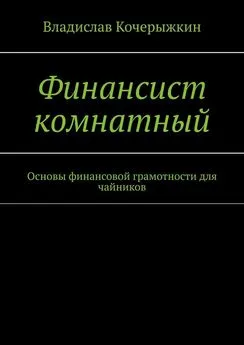 Владислав Кочерыжкин - Финансист комнатный. Основы финансовой грамотности для чайников