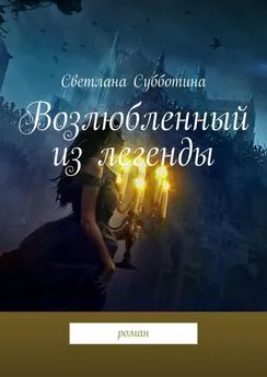 Светлана Субботина - Возлюбленный из легенды. Роман