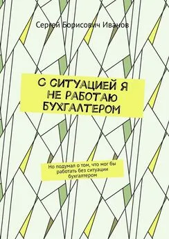 Сергей Иванов - С ситуацией я не работаю бухгалтером. Но подумал о том, что мог бы работать без ситуации бухгалтером