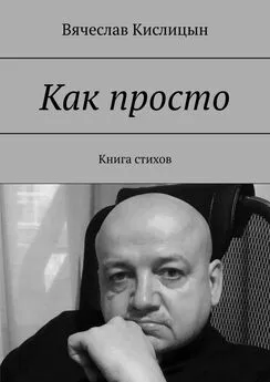 Вячеслав Кислицын - Как просто. Книга стихов