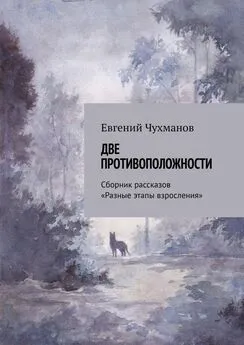 Евгений Чухманов - Две противоположности. Сборник рассказов «Разные этапы взросления»