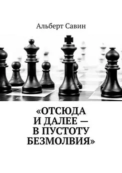 Альберт Савин - «Отсюда и далее – в пустоту безмолвия»