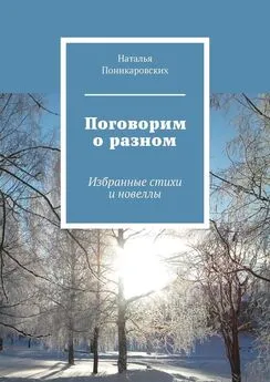 Наталья Поникаровских - Поговорим о разном. Избранные стихи и новеллы