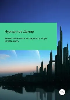 Дамир Нуридинов - Хватит выживать на зарплату, пора начать жить