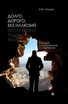 Ирина Млодик - Долго, дорого, без иллюзий. Разговоры о психотерапии со скептиком