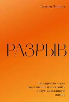 Сьюзен Эллиотт - Разрыв. Как пережить расставание и построить новую счастливую жизнь