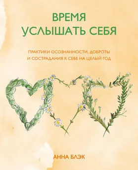 Анна Блэк - Время услышать себя. Практики осознанности, доброты и сострадания к себе на целый год