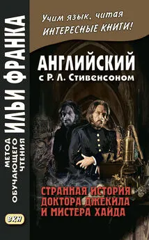 Роберт Льюис Стивенсон - Английский с Р. Л. Стивенсоном. Странная история доктора Джекила и мистера Хайда / Robert Louis Stevenson. The Strange Case of Dr. Jekyll and Mr. Hyde