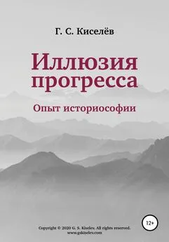 Григорий Киселёв - Иллюзия прогресса: опыт историософии