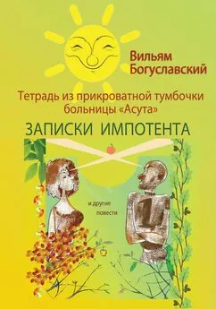 Вильям Богуславский - Тетрадь из прикроватной тумбочки больницы «Асута» (Записки импотента) и другие повести