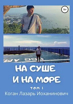 Лазарь Коган - На суше и на море. Том 1