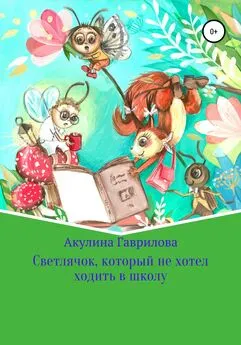 Акулина Гаврилова - Светлячок, который не хотел ходить в школу