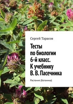 Сергей Тарасов - Тесты по биологии. 6-й класс. К учебнику В. В. Пасечника. Растения (ботаника)