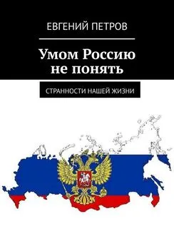 Евгений Петров - Умом Россию не понять. Странности нашей жизни