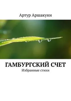 Артур Аршакуни - Гамбургский счет. Избранные стихи