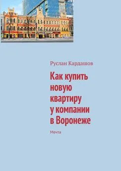 Руслан Кардашов - Как купить новую квартиру у компании в Воронеже. Мечта