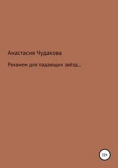 Анастасия Чудакова - Реквием для падающих звёзд…