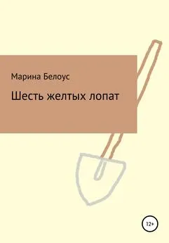 Марина Белоус - Шесть желтых лопат