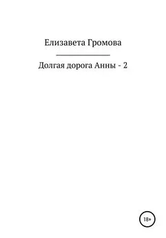 Елизавета Громова - Долгая дорога Анны – 2