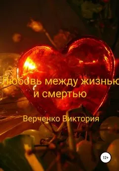 Виктория Верченко - Любовь между жизнью и смертью