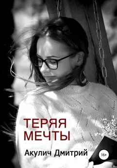 Дмитрий Акулич - Теряя мечты