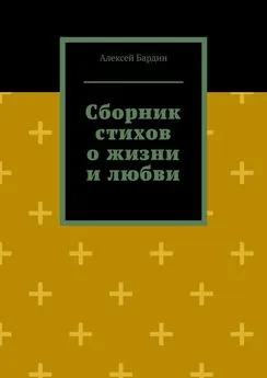 Алексей Бардин - Сборник стихов о жизни и любви