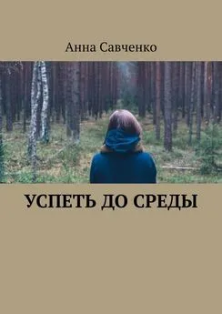 Анна Савченко - Успеть до среды
