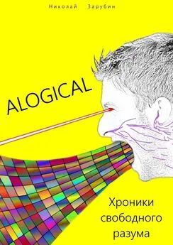 Николай Зарубин - ALOGICAL. Хроники свободного разума