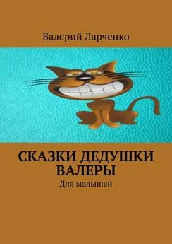 Валерий Ларченко - Сказки дедушки Валеры. Для малышей