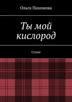 Ольга Пахомова - Ты мой кислород. Стихи