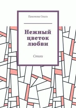 Ольга Пахомова - Нежный цветок любви. Стихи