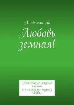 Анабелла Го - Любовь земная! Написанные жизнью строки я положу на музыку любви…