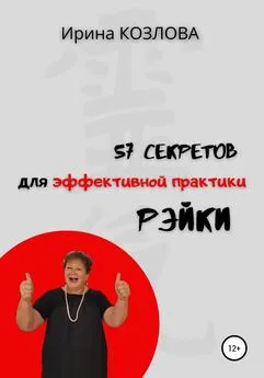 Ирина Козлова - 57 секретов эффективной практики Рэйки