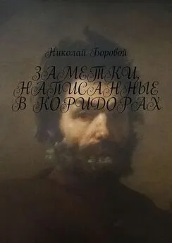 Николай Боровой - Заметки, написанные в коридорах