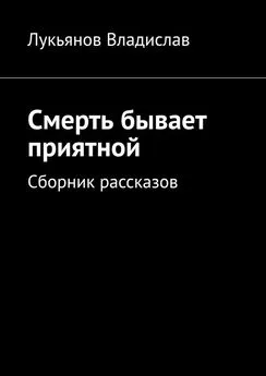 Владислав Лукьянов - Смерть бывает приятной. Сборник рассказов