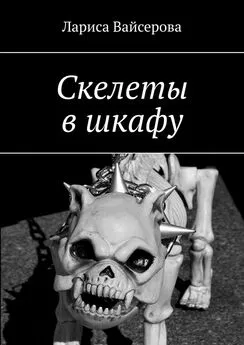 Лариса Вайсерова - Скелеты в шкафу