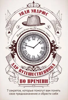 Энди Эндрюс - Дар путешественника во времени. 7 секретов, которые помогут вам понять свое предназначение и обрести себя