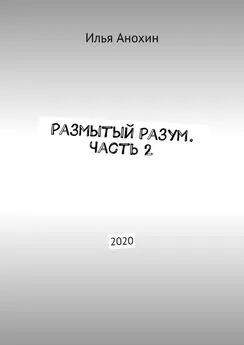 Илья Анохин - Размытый Разум. Часть 2. 2020