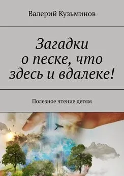 Валерий Кузьминов - Загадки о песке, что здесь и вдалеке! Полезное чтение детям