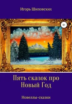 Игорь Шиповских - Пять сказок про Новый Год