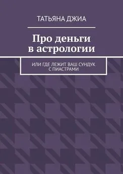 Татьяна Джиа - Про деньги в астрологии. Или где лежит ваш сундук с пиастрами