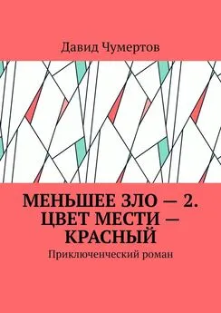 Давид Чумертов - Меньшее зло – 2. Цвет мести – красный. Приключенческий роман