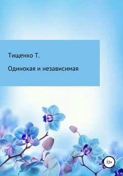 Татьяна Тищенко - Одинокая и независимая